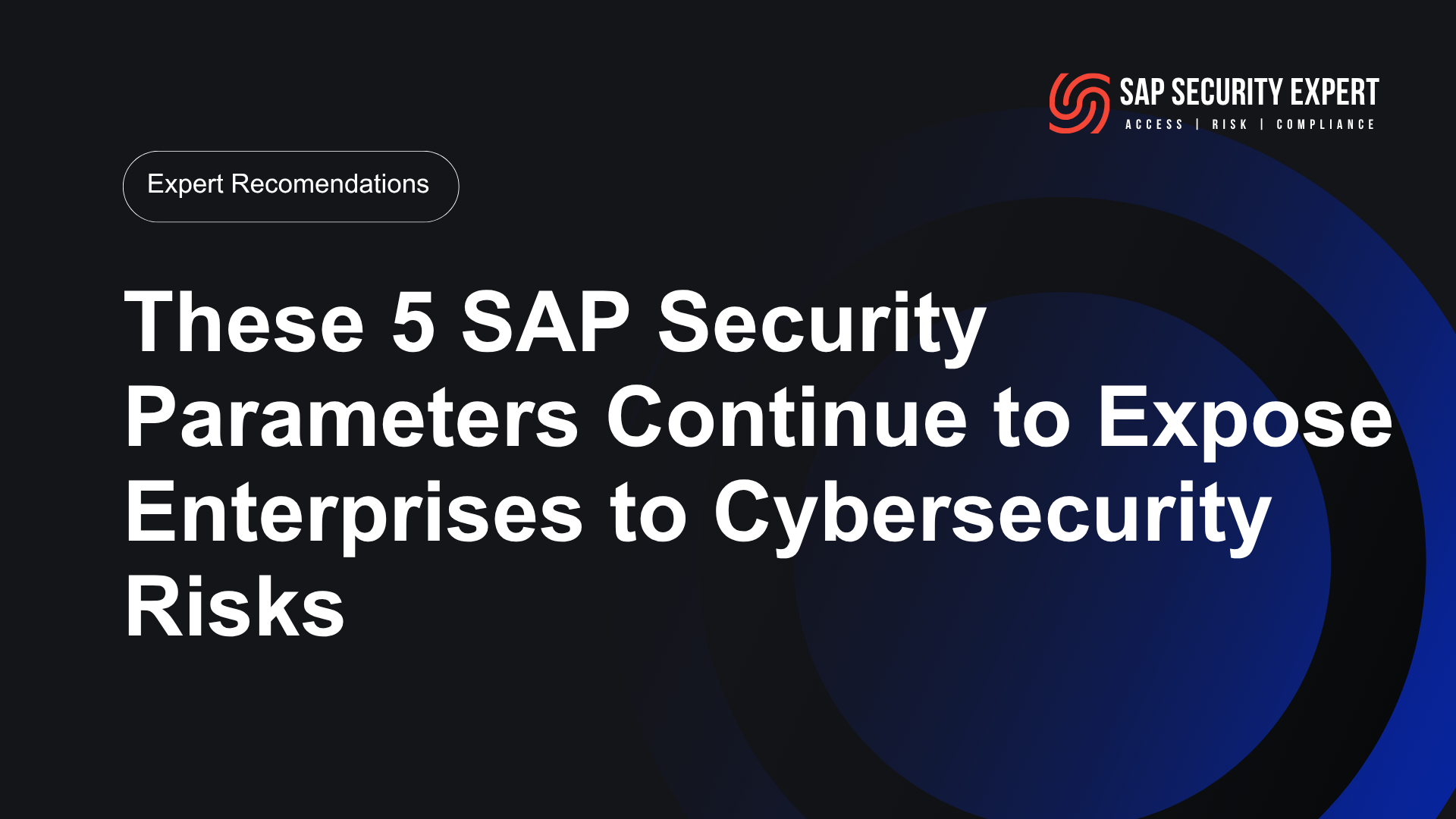 These 5 SAP Security Parameters Continue to Expose Enterprises to Cybersecurity Risks